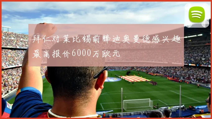拜仁对莱比锡前锋迪奥曼德感兴趣最高报价6000万欧元