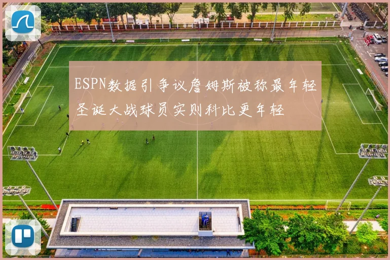 ESPN数据引争议詹姆斯被称最年轻圣诞大战球员实则科比更年轻